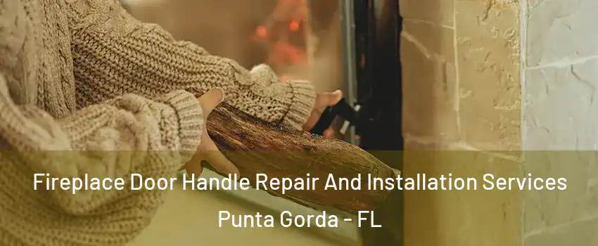 Fireplace Door Handle Repair And Installation Services Punta Gorda - FL