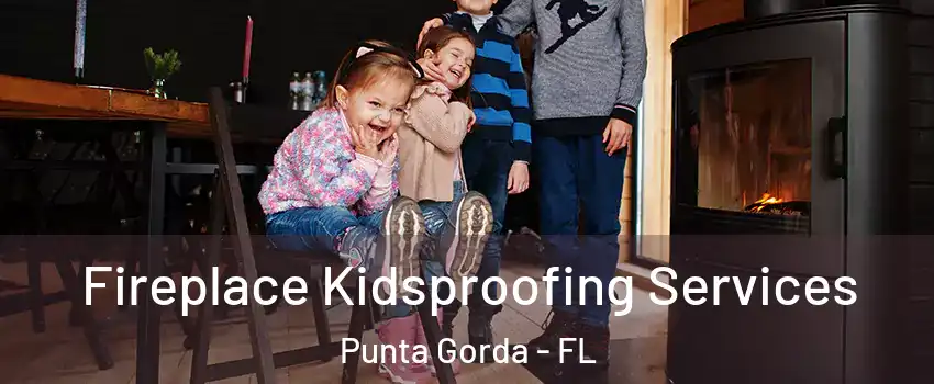 Fireplace Kidsproofing Services Punta Gorda - FL
