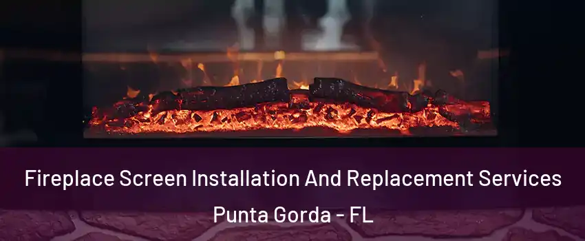 Fireplace Screen Installation And Replacement Services Punta Gorda - FL