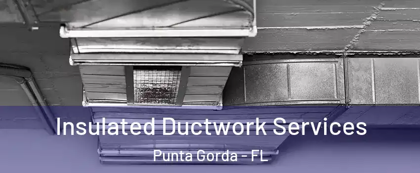 Insulated Ductwork Services Punta Gorda - FL