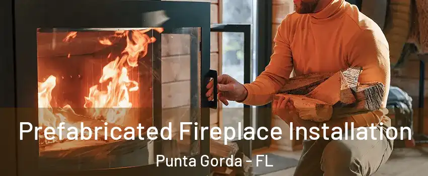 Prefabricated Fireplace Installation Punta Gorda - FL