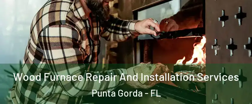 Wood Furnace Repair And Installation Services Punta Gorda - FL